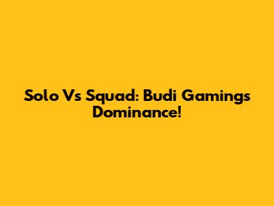 Solo Vs Squad: Budi Gaming's Dominance!