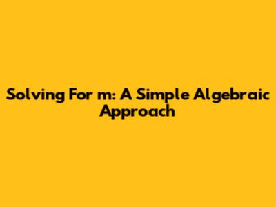 Solving For 'm': A Simple Algebraic Approach