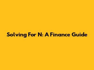 Solving For N: A Finance Guide