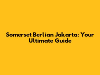 Somerset Berlian Jakarta: Your Ultimate Guide