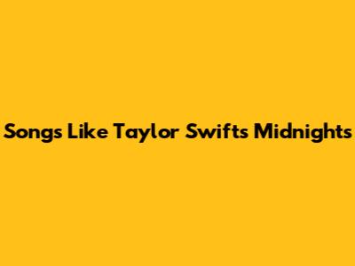 Songs Like Taylor Swift's Midnights