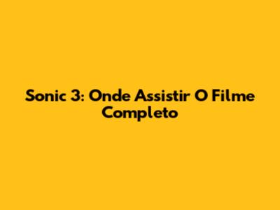 Sonic 3: Onde Assistir O Filme Completo
