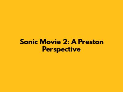 Sonic Movie 2: A Preston Perspective