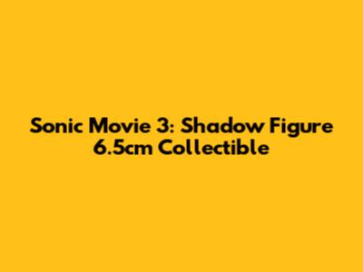 Sonic Movie 3: Shadow Figure 6.5cm Collectible