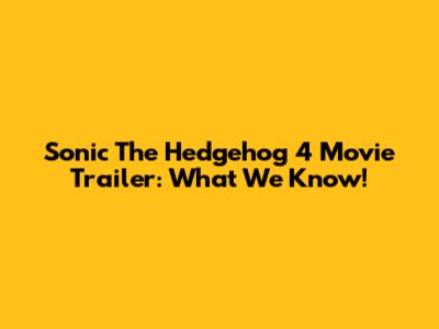 Sonic The Hedgehog 4 Movie Trailer: What We Know!