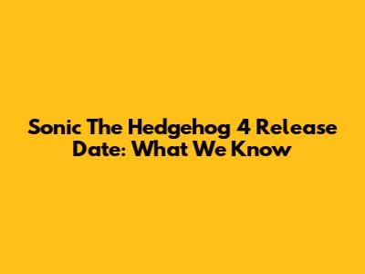 Sonic The Hedgehog 4 Release Date: What We Know