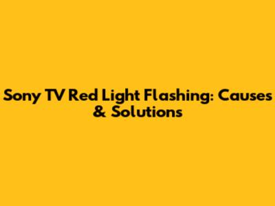 Sony TV Red Light Flashing: Causes & Solutions