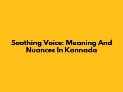 Soothing Voice: Meaning And Nuances In Kannada