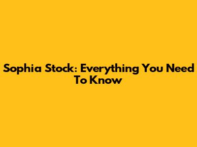 Sophia Stock: Everything You Need To Know