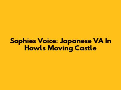 Sophie's Voice: Japanese VA In Howl's Moving Castle