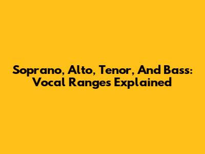 Soprano, Alto, Tenor, And Bass: Vocal Ranges Explained