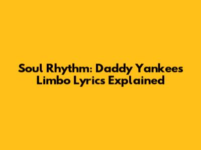 Soul Rhythm: Daddy Yankee's Limbo Lyrics Explained