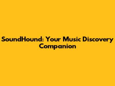 SoundHound: Your Music Discovery Companion