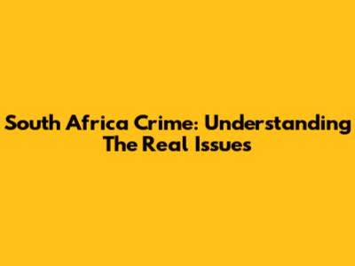South Africa Crime: Understanding The Real Issues