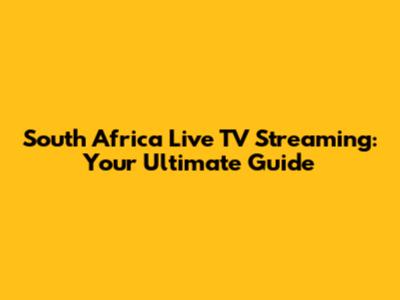 South Africa Live TV Streaming: Your Ultimate Guide