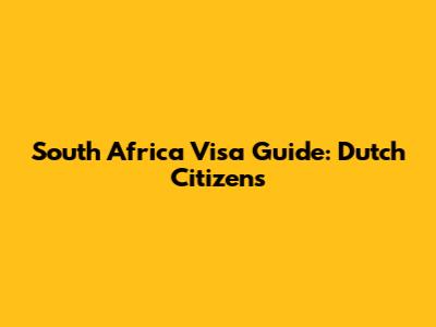 South Africa Visa Guide: Dutch Citizens