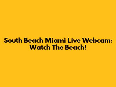 South Beach Miami Live Webcam: Watch The Beach!
