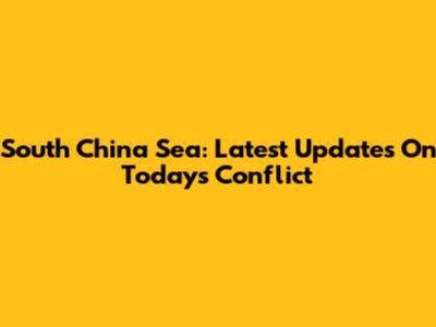 South China Sea: Latest Updates On Today's Conflict
