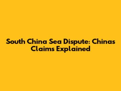 South China Sea Dispute: China's Claims Explained