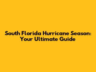 South Florida Hurricane Season: Your Ultimate Guide