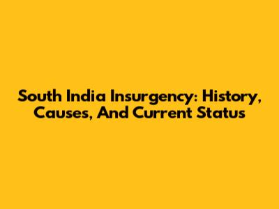 South India Insurgency: History, Causes, And Current Status