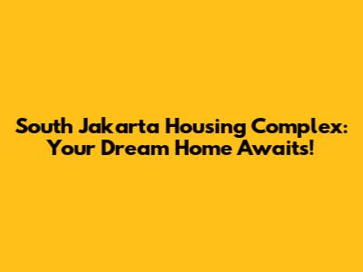South Jakarta Housing Complex: Your Dream Home Awaits!