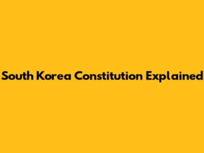 South Korea Constitution Explained