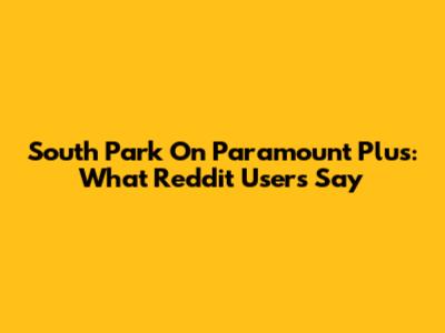 South Park On Paramount Plus: What Reddit Users Say