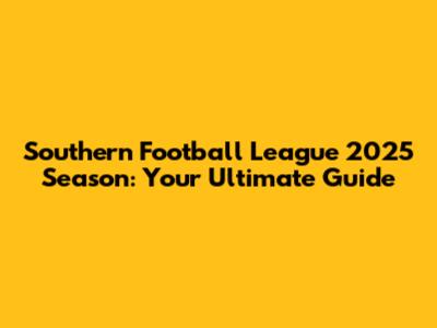 Southern Football League 2025 Season: Your Ultimate Guide