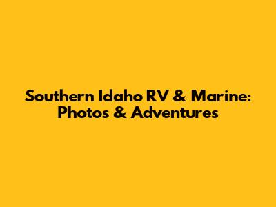 Southern Idaho RV & Marine: Photos & Adventures