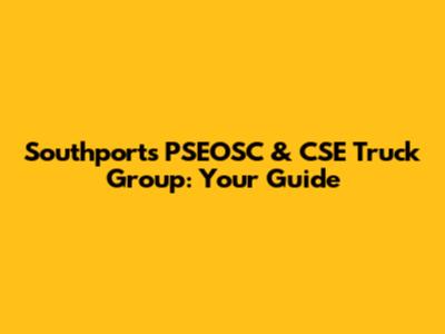 Southport's PSEOSC & CSE Truck Group: Your Guide
