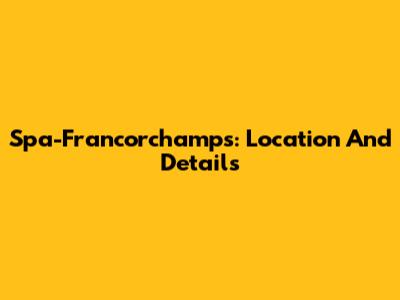 Spa-Francorchamps: Location And Details