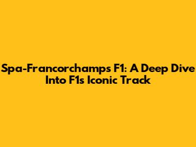 Spa-Francorchamps F1: A Deep Dive Into F1's Iconic Track