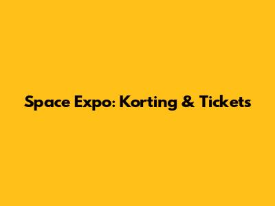 Space Expo: Korting & Tickets