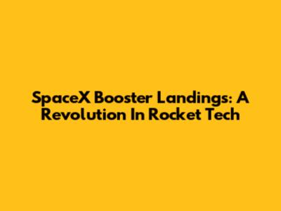 SpaceX Booster Landings: A Revolution In Rocket Tech