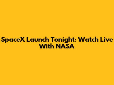 SpaceX Launch Tonight: Watch Live With NASA