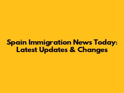 Spain Immigration News Today: Latest Updates & Changes