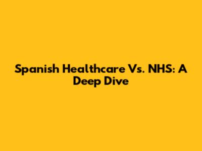 Spanish Healthcare Vs. NHS: A Deep Dive
