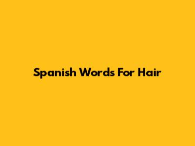 Spanish Words For Hair