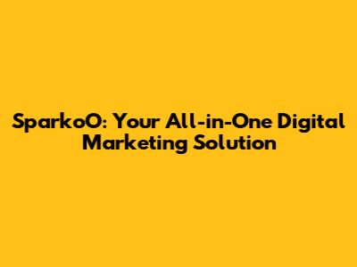 SparkoO: Your All-in-One Digital Marketing Solution