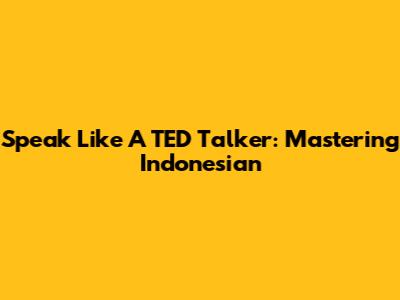 Speak Like A TED Talker: Mastering Indonesian