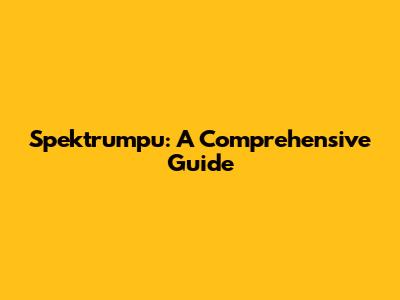Spektrumpu: A Comprehensive Guide