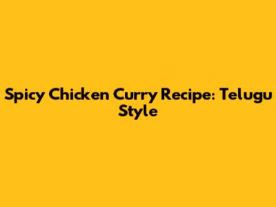 Spicy Chicken Curry Recipe: Telugu Style