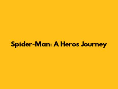 Spider-Man: A Hero's Journey