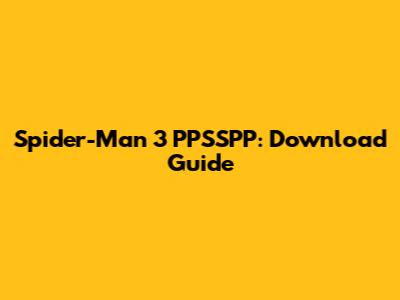 Spider-Man 3 PPSSPP: Download Guide