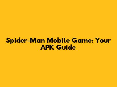 Spider-Man Mobile Game: Your APK Guide