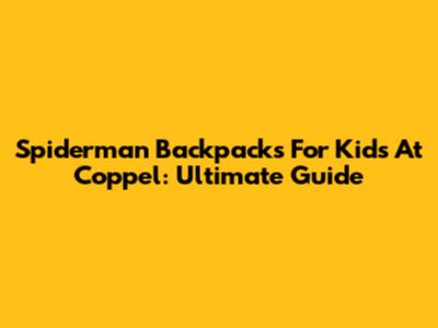 Spiderman Backpacks For Kids At Coppel: Ultimate Guide