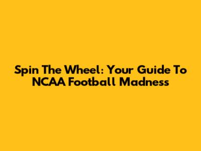 Spin The Wheel: Your Guide To NCAA Football Madness