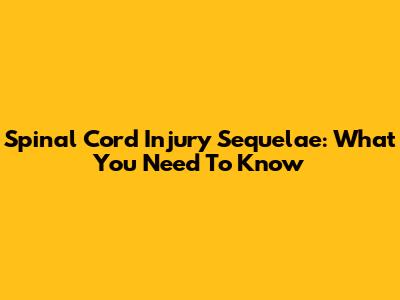 Spinal Cord Injury Sequelae: What You Need To Know