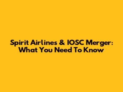 Spirit Airlines & IOSC Merger: What You Need To Know